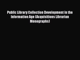 [PDF] Public Library Collection Development in the Information Age (Acquisitions Librarian