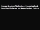 [PDF] Podcast Academy: The Business Podcasting Book: Launching Marketing and Measuring Your