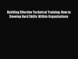 Read Building Effective Technical Training: How to Develop Hard Skills Within Organizations