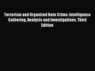 Read Terrorism and Organized Hate Crime: Intelligence Gathering Analysis and Investigations