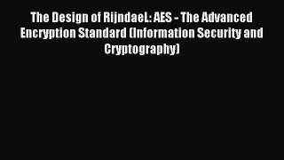 Read The Design of RijndaeL: AES - The Advanced Encryption Standard (Information Security and
