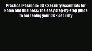 Read Practical Paranoia: OS X Security Essentials for Home and Business: The easy step-by-step