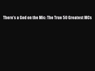 PDF There's a God on the Mic: The True 50 Greatest MCs Free Books
