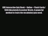 [Read book] GRE Interactive Quiz Book   Online   Flash Cards/ 1000 Absolutely Essential Words.