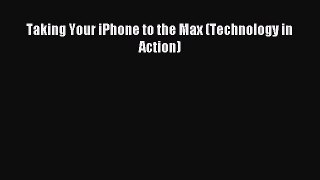 Read Taking Your iPhone to the Max (Technology in Action) PDF Free
