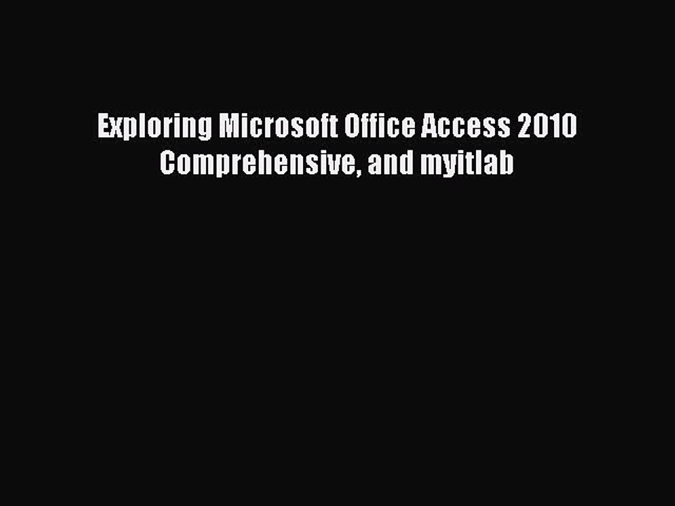 Read Exploring Microsoft Office Access 2010 Comprehensive and myitlab PDF Online