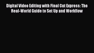 Read Digital Video Editing with Final Cut Express: The Real-World Guide to Set Up and Workflow