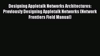 Read Designing Appletalk Networks Architectures: Previously Designing Appletalk Networks (Network