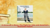Read  A Governors Story The Fight for Jobs and Americas Economic Future Ebook Free
