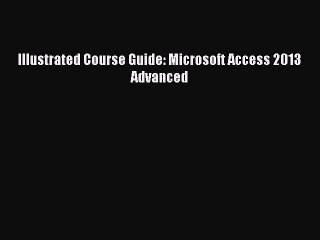Download Illustrated Course Guide: Microsoft Access 2013 Advanced PDF Online