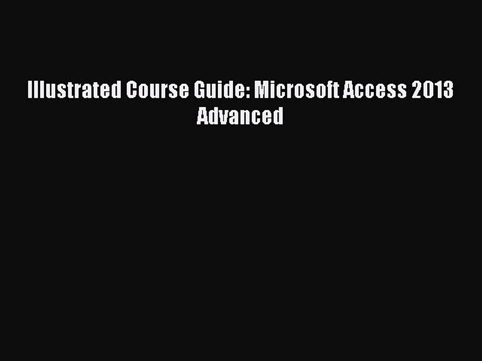 Download Illustrated Course Guide: Microsoft Access 2013 Advanced PDF Online