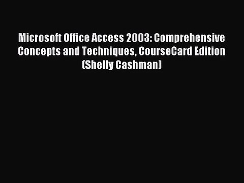 Read Microsoft Office Access 2003: Comprehensive Concepts and Techniques CourseCard Edition