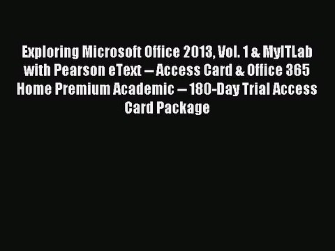 Read Exploring Microsoft Office 2013 Vol. 1 & MyITLab with Pearson eText Access Card & Office
