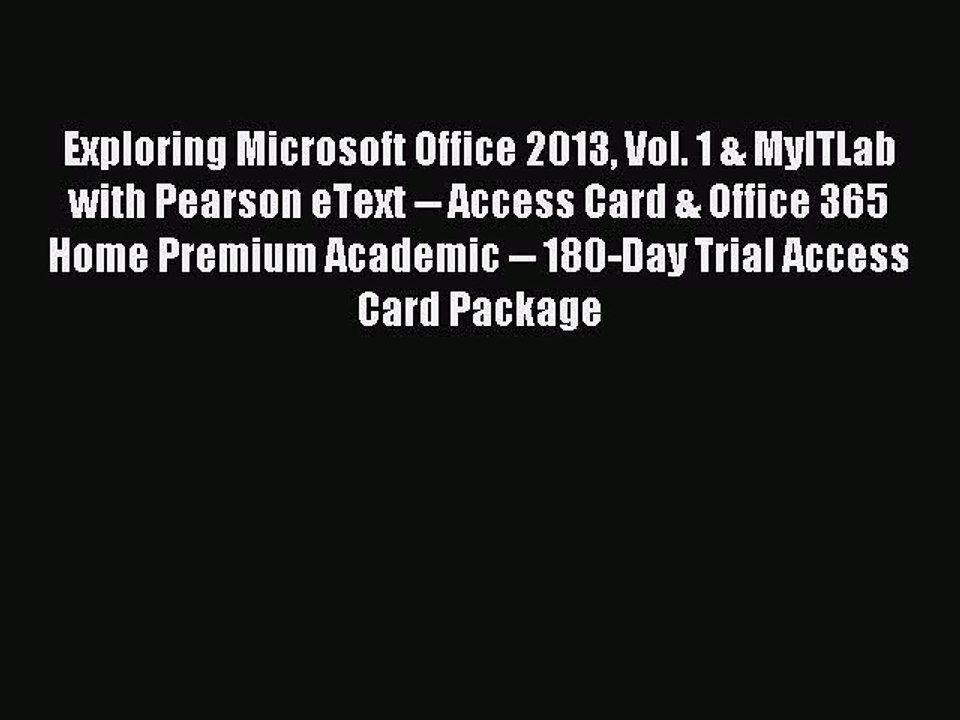 Read Exploring Microsoft Office 2013 Vol. 1 & MyITLab with Pearson eText -- Access Card & Office