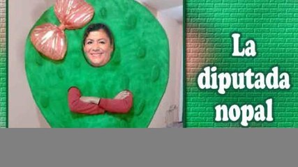 Nacho Lozano | La diputada nopal
