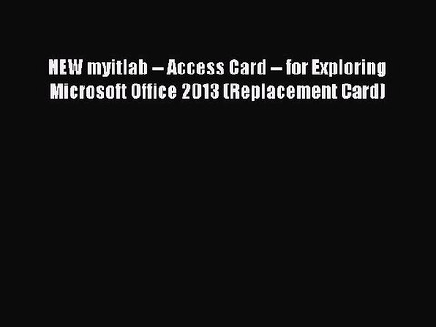 Read NEW myitlab Access Card for Exploring Microsoft Office 2013 (Replacement Card) Ebook