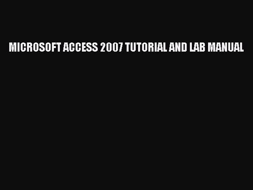 Read MICROSOFT ACCESS 2007 TUTORIAL AND LAB MANUAL PDF Online