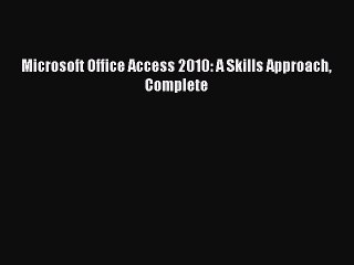 Read Microsoft Office Access 2010: A Skills Approach Complete Ebook Free