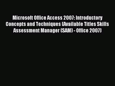 Read Microsoft Office Access 2007: Introductory Concepts and Techniques (Available Titles Skills