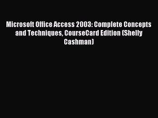 Read Microsoft Office Access 2003: Complete Concepts and Techniques CourseCard Edition (Shelly