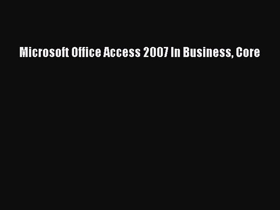Download Microsoft Office Access 2007 In Business Core Ebook Online