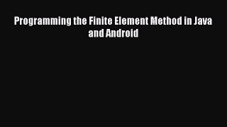 Read Programming the Finite Element Method in Java and Android Ebook Online