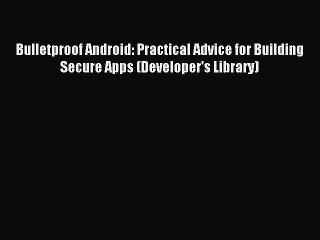 Read Bulletproof Android: Practical Advice for Building Secure Apps (Developer's Library) Ebook