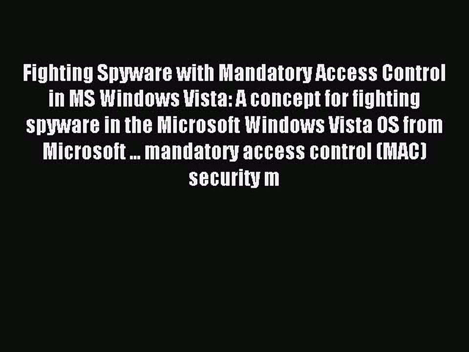 Download Fighting Spyware with Mandatory Access Control in MS Windows Vista: A concept for