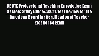 [Read book] ABCTE Professional Teaching Knowledge Exam Secrets Study Guide: ABCTE Test Review