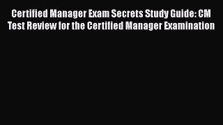 [Read book] Certified Manager Exam Secrets Study Guide: CM Test Review for the Certified Manager