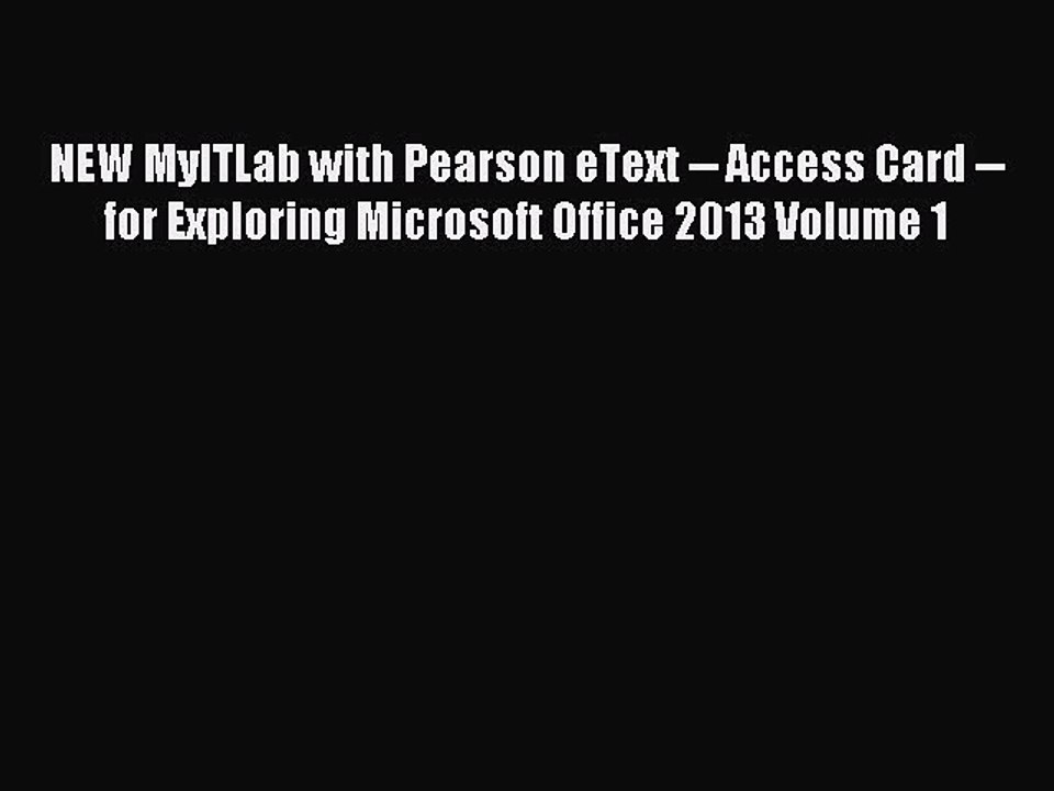 Download NEW MyITLab with Pearson eText -- Access Card -- for Exploring Microsoft Office 2013