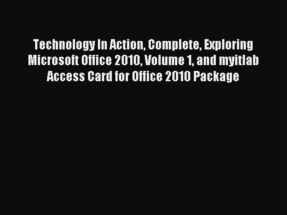 Read Technology In Action Complete Exploring Microsoft Office 2010 Volume 1 and myitlab Access
