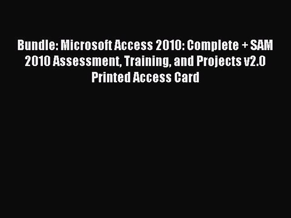 Read Bundle: Microsoft Access 2010: Complete + SAM 2010 Assessment Training and Projects v2.0