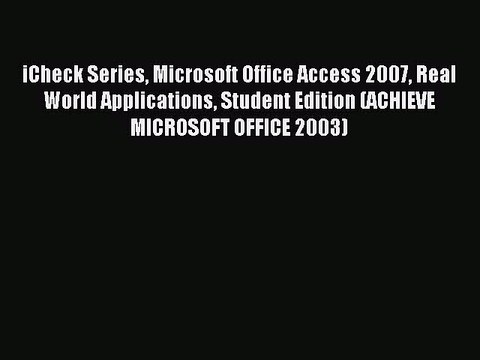 Read iCheck Series Microsoft Office Access 2007 Real World Applications Student Edition (ACHIEVE