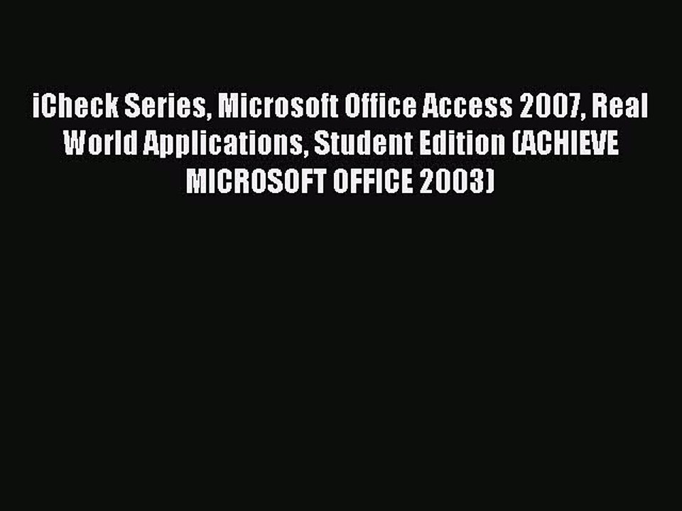 Read iCheck Series Microsoft Office Access 2007 Real World Applications Student Edition (ACHIEVE