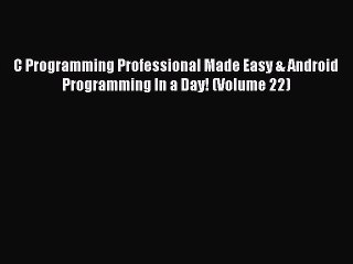 Read C Programming Professional Made Easy & Android Programming In a Day! (Volume 22) Ebook
