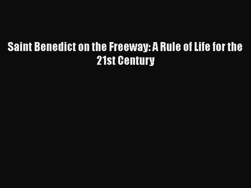 [PDF] Saint Benedict on the Freeway: A Rule of Life for the 21st Century [Download] Online