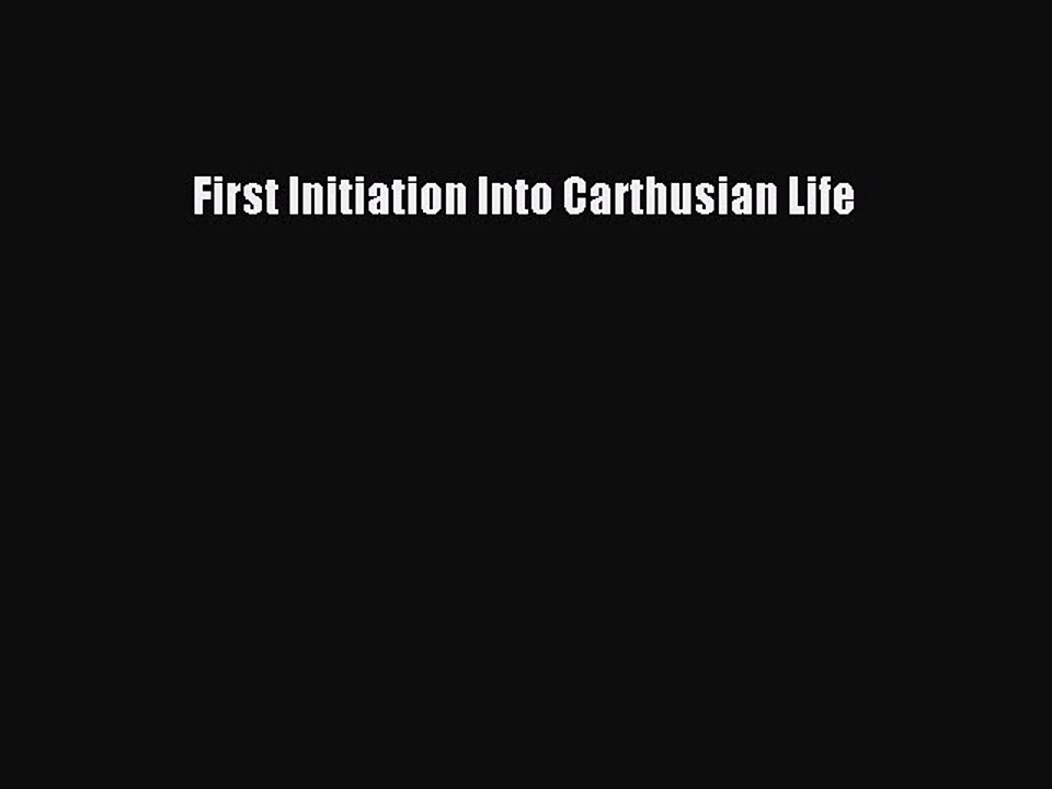 [PDF] First Initiation Into Carthusian Life [Read] Full Ebook