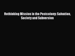 [PDF] Rethinking Mission in the Postcolony: Salvation Society and Subversion [Read] Full Ebook
