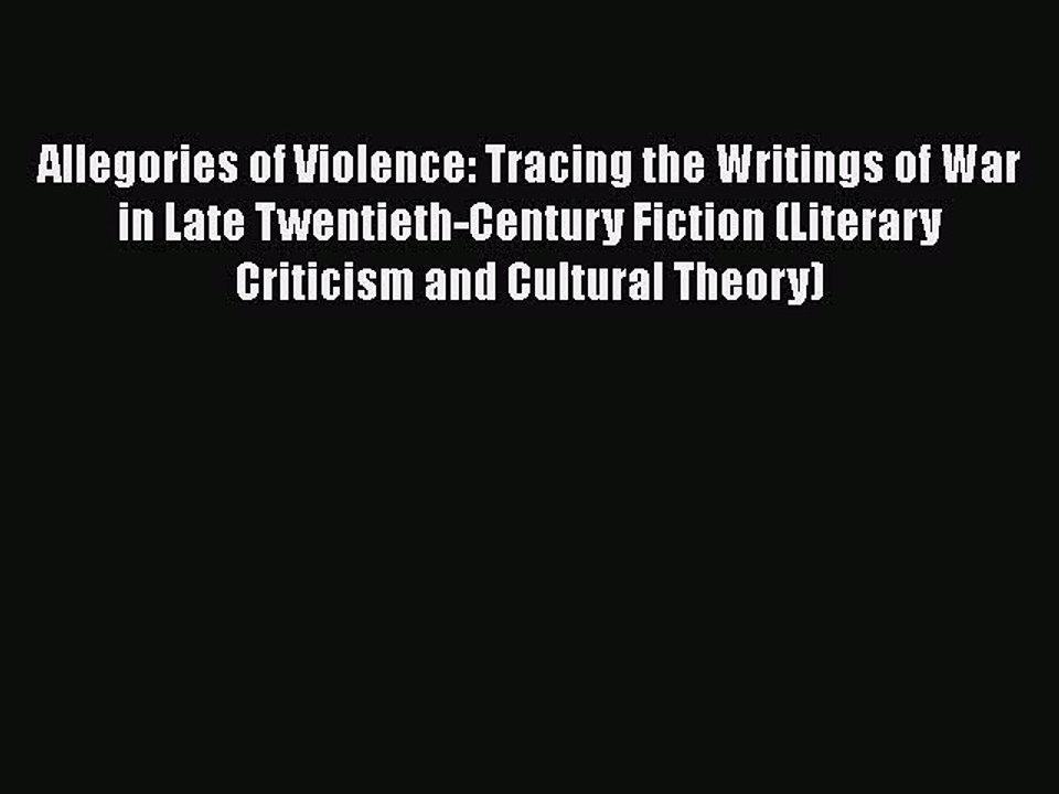 Download Allegories of Violence: Tracing the Writings of War in Late Twentieth-Century Fiction