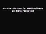 Download Smart-Ography: Simple Tips on the Art of Iphone and Android Photography PDF Online