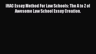 [Read book] IRAC Essay Method For Law Schools: The A to Z of Awesome Law School Essay Creation.