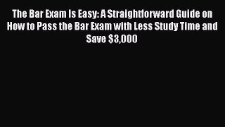 [Read book] The Bar Exam Is Easy: A Straightforward Guide on How to Pass the Bar Exam with