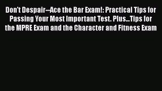 [Read book] Don't Despair--Ace the Bar Exam!: Practical Tips for Passing Your Most Important