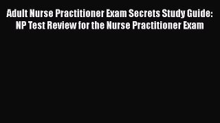 [Read book] Adult Nurse Practitioner Exam Secrets Study Guide: NP Test Review for the Nurse