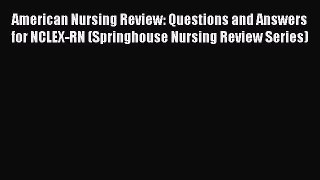[Read book] American Nursing Review: Questions and Answers for NCLEX-RN (Springhouse Nursing