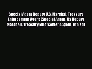 [Read book] Special Agent Deputy U.S. Marshal: Treasury Enforcement Agent (Special Agent Us