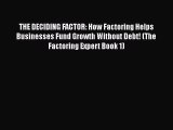 [Read book] THE DECIDING FACTOR: How Factoring Helps Businesses Fund Growth Without Debt! (The