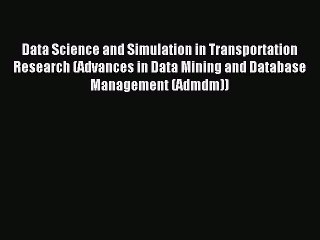 Read Data Science and Simulation in Transportation Research (Advances in Data Mining and Database