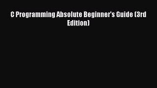 Read C Programming Absolute Beginner's Guide (3rd Edition) Ebook Free